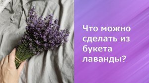 Что можно сделать из букета лаванды? What can be done from a bouquet of lavender?