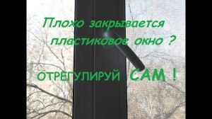 Плохо закрывается пластиковое окно? Отрегулируй сам.