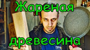 Термодревесина своими руками. Эксперимент