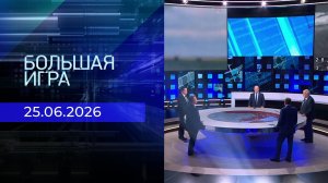 Большая игра. Часть 2. Выпуск от 25.06.2026