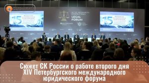Сюжет СК России о работе второго дня XIV Петербургского международного юридического форума
