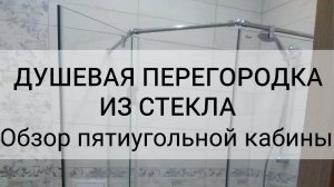 Душевая перегородка из стекла. Обзор пятиугольной кабины