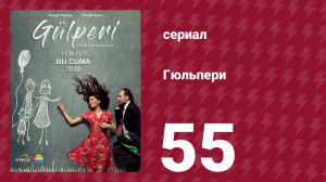 Гюльпери 55 серия (сериал, 2018)