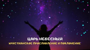 Царь Небесный. Христианское прославление и поклонение