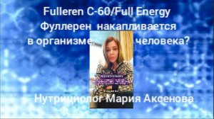 Fulleren C-60/Full Energy.Фуллерен накапливается в организме человека? Нутрициолог Мария Аксенова!