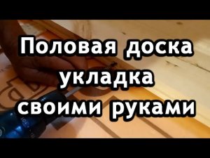 Половая доска укладка своими руками. Пол в деревянном доме.
