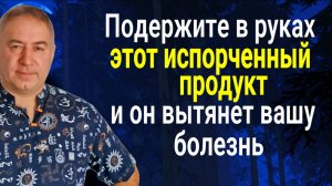 Не побрезгуйте - возьмите ЭТОТ ПРОДУКТ в руки и он заберёт вашу болезнь. Переклад болезни на испорче