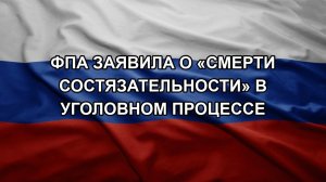 ФПА заявила о «смерти состязательности» в уголовном процессе