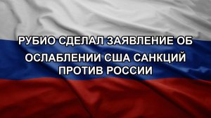 Рубио сделал заявление об ослаблении США санкций против России