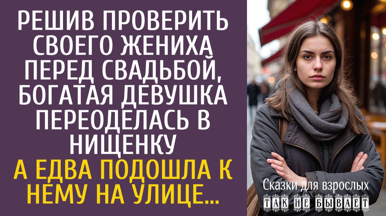 Истории из жизни Решив проверить своего жениха перед свадьбой, богатая девушка переоделась в нищенку смотреть онлайн