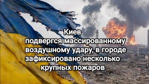 Киев подвергся массированному воздушному удару, в городе зафиксировано несколько крупных пожаров