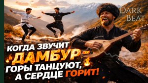 Когда звучит дамбур — горы танцуют, а сердце горит