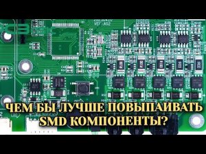 Чем лучше выпаивать smd компоненты паяльным феном или паяльником