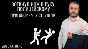 Апелляционный приговор по части 2 статьи 318 УК РФ  -  воткнул нож в руку сотруднику ДПС