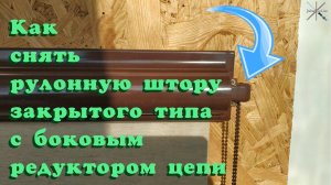 Как снять кассетную рулонную штору закрытого типа с боковым редуктором цепочки #рулонныешторы
