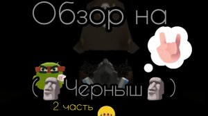 Обзор на (🗿Черныш🗿) 2 часть