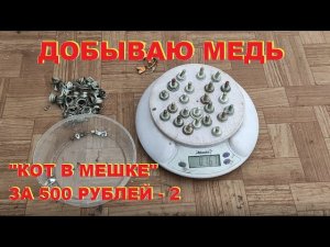 Медь из радиодеталей. Добываю медь. «Кот в мешке» за 500 рублей-2.