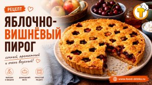 Яблочно-вишневый пирог — нежное песочное тесто, сочная кисло-сладкая начинка