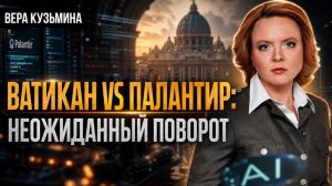 Ватикан vs Палантир: неожиданный поворот | Вера Кузьмина