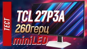 Монитор TCL 27P3A: полный тест QD-Mini LED и 260 Гц для игр и работы