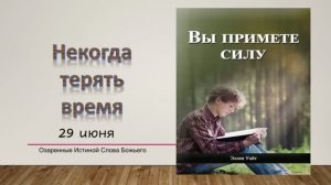 Вы примете силу.  29 июня. Некогда терять время.