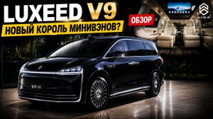 Luxeed V9 — новый король минивэнов !