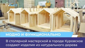 В столярной мастерской в городе Куровское создают изделия из натурального дерева