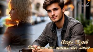 Да что ты хочешь от меня💔🎶🎧🎶🎸 Игорь Тузов