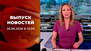 Выпуск новостей в 12:00 от 26.06.2026