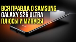 Samsung Galaxy S26 Ultra честный обзор без прикрас