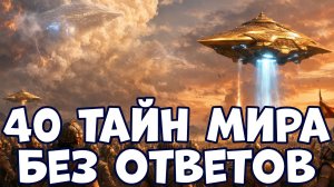 40 ТАЙН МИРА, КОТОРЫЕ ДО СИХ ПОР ОСТАЮТСЯ БЕЗ ОТВЕТОВ