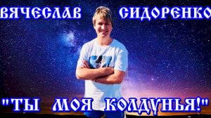 Вячеслав СИДОРЕНКО - Ты моя колдунья!