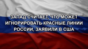 Запад считает, что может игнорировать красные линии России, заявили в США