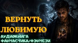 АУДИОКНИГА ФАНТАСТИКА/ФЭНТЕЗИ: ВЕРНУТЬ ЛЮБИМУЮ СЛУШАТЬ