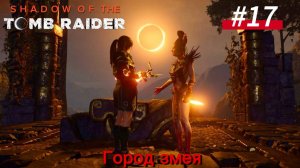 #17 Shadow of the Tomb Raider: Город змея. ФИНАЛ