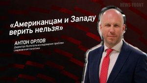 «Американцам и Западу верить нельзя» - Антон Орлов