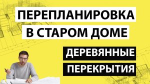 🔔 Перепланировка в старом доме с деревянными перекрытиями