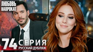 Любовь напрокат - Серия 74 | Kiralık Aşk Русский дубляж