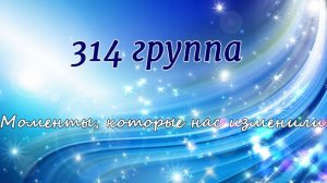 314 группа: моменты, которые нас изменили