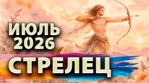 СТРЕЛЕЦ - ГОРОСКОП на ИЮЛЬ 2026