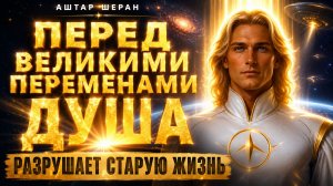Аштар Шеран, Перед Великими Переменами Душа Разрушает Старую Жизнь | Абсолютный Ченнелинг