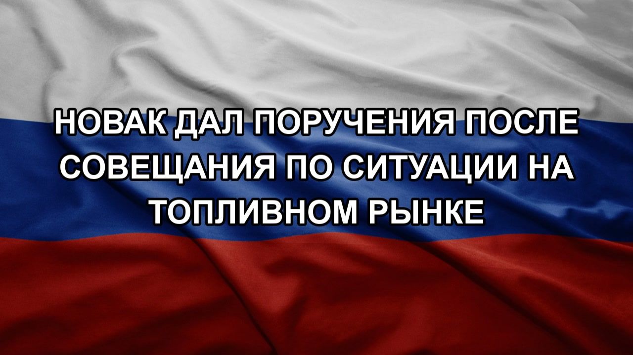 Новак дал поручения после совещания по ситуации на топливном рынке смотреть онлайн