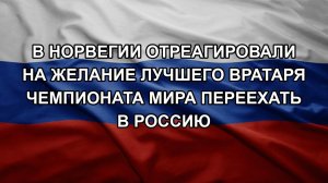 В Норвегии отреагировали на желание лучшего вратаря чемпионата мира переехать в Россию