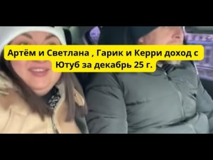 Артём и Светлана , Гарик и Керри доход с Ютуб за декабрь 25 год