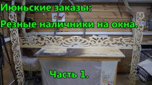 Июньские заказы. Резные наличники на окна. Часть 1.