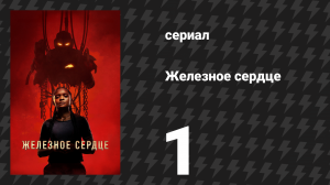 Железное сердце 1 серия «Забери меня домой» (сериал, 2025)