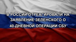 В России отреагировали на заявление Зеленского о 40-дневной операции СБУ