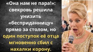 Тихий отец проучил высокомерную свекровь | Истории из жизни