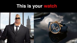 Mr Incredible becoming rich (Your watch is)