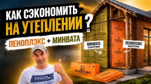 Как сэкономить на утеплении? Пеноплэкс + минвата